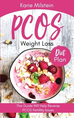 PCOS Weight Loss Diet Plan This Guide Will Help Reverse PCOS Fertility Issues by Milstein, Karie