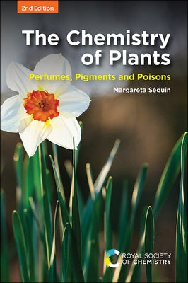The Chemistry of Plants: Perfumes, Pigments and Poisons by S&#233;quin, Margareta