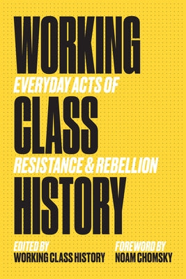Working Class History: Everyday Acts of Resistance & Rebellion by Working Class History, Working Class His