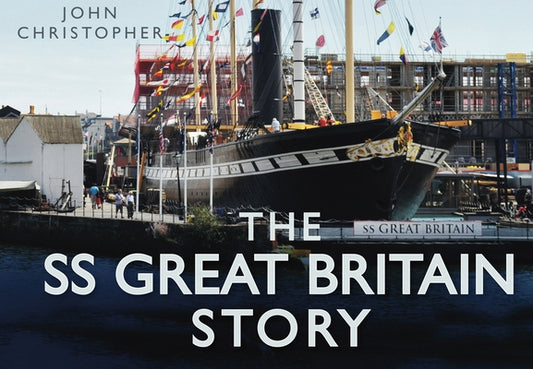 The SS Great Britain Story by Christopher, John