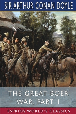 The Great Boer War, Part 1 (Esprios Classics) by Doyle, Arthur Conan