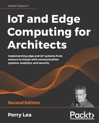 IoT and Edge Computing for Architects - Second Edition by Lea, Perry