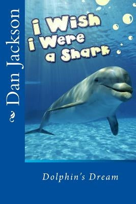 Children Book: I Wish I Were a Shark by Jackson, Dan