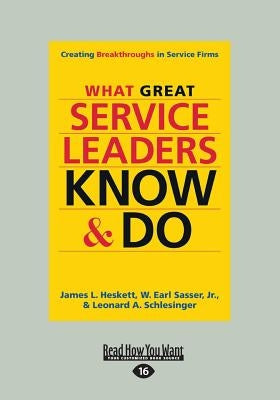 What Great Service Leaders Know and Do: Creating Breakthroughs in Service Firms (Large Print 16pt) by Heskett, James L.