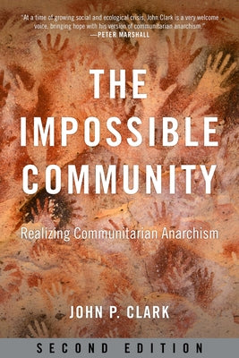 The Impossible Community: Realizing Communitarian Anarchism by Clark, John P.