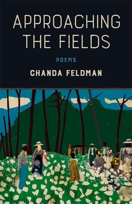 Approaching the Fields: Poems by Feldman, Chanda