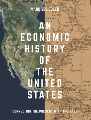 An Economic History of the United States: Connecting the Present with the Past by Siegler, Mark V.
