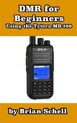DMR For Beginners: Using the Tytera MD-380 by Schell, Brian