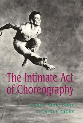The Intimate Act of Choreography by Blom, Lynne Anne