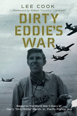 Dirty Eddie's War: Based on the World War II Diary of Harry "Dirty Eddie" March, Jr., Pacific Fighter Ace Volume 20 by Cook, Lee