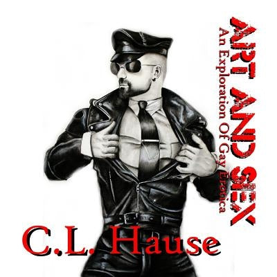 Art And Sex - An Exploration Of Gay Erotica by Hause, C. L.