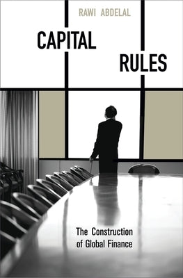 Capital Rules: The Construction of Global Finance by Abdelal, Rawi