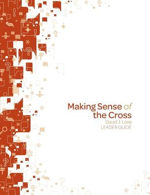 Making Sense of the Cross Leader Guide by Lose, David J.