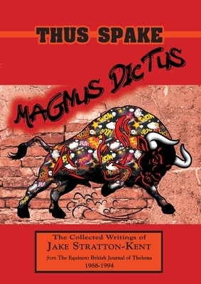 Thus Spake Magnus Dictus: The Collected Writings of Jake Stratton-Kent (1988-1994) by Stratton-Kent, Jake