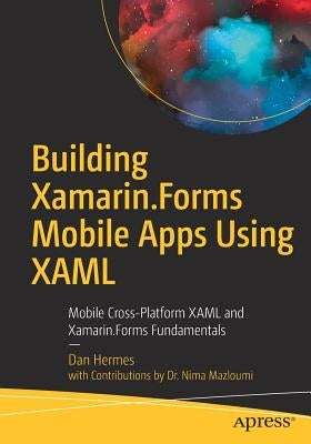 Building Xamarin.Forms Mobile Apps Using Xaml: Mobile Cross-Platform Xaml and Xamarin.Forms Fundamentals by Hermes, Dan