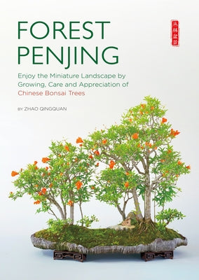 Forest Penjing: Enjoy the Miniature Landscape by Growing, Care and Appreciation of Chinese Bonsai Trees by Zhao, Qingquan