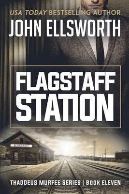Flagstaff Station: Thaddeus Murfee Legal Thriller Series Book Eleven by Ellsworth, John