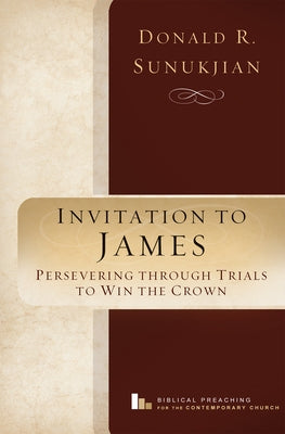 Invitation to James: Perservering Through Trials to Win the Crown by Sunukjian, Donald R.