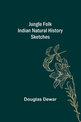 Jungle Folk Indian Natural History Sketches by Douglas Dewar