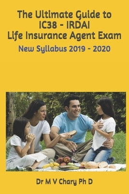 The Ultimate Guide to IC38 - IRDAI Life Insurance Agent Exam: New Syllabus by Smith Ph. D., M. V. Chary