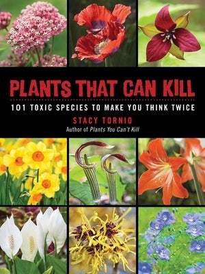 Plants That Can Kill: 101 Toxic Species to Make You Think Twice by Tornio, Stacy