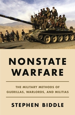 Nonstate Warfare: The Military Methods of Guerillas, Warlords, and Militias by Biddle, Stephen