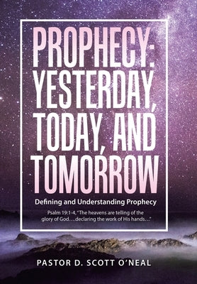 Prophecy: Yesterday, Today, and Tomorrow: Defining and Understanding Prophecy by O'Neal, Pastor D. Scott