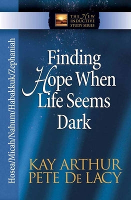 Finding Hope When Life Seems Dark: Hosea/Micah/Nahum/Habakkuk/Zephaniah by Arthur, Kay