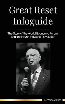 Great Reset Infoguide: The Story of the World Economic Forum and the Fourth Industrial Revolution by Library, United