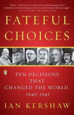 Fateful Choices: Ten Decisions That Changed the World, 1940-1941 by Kershaw, Ian