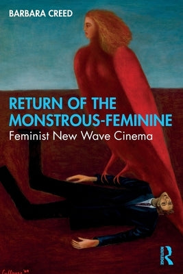 Return of the Monstrous-Feminine: Feminist New Wave Cinema by Creed, Barbara