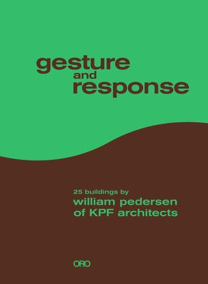 Gesture and Response: 25 Buildings by William Pedersen of Kpf Architects by Pedersen, William