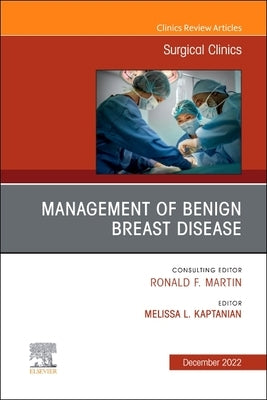 Management of Benign Breast Disease, an Issue of Surgical Clinics: Volume 102-6 by Kaptanian, Melissa