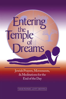 Entering the Temple of Dreams: Jewish Prayers, Movements, and Meditations for Embracing the End of the Day by Frankiel, Tamar
