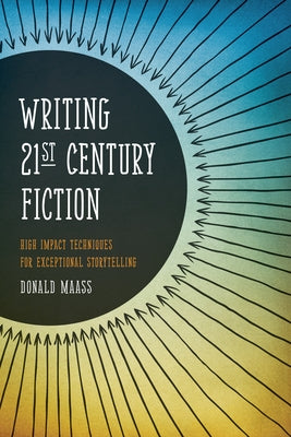 Writing 21st Century Fiction: High Impact Techniques for Exceptional Storytelling by Maass, Donald