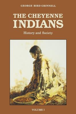 The Cheyenne Indians, Volume 1: History and Society by Grinnell, George Bird