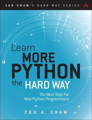 Learn More Python 3 the Hard Way: The Next Step for New Python Programmers by Shaw, Zed A.