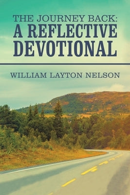 The Journey Back: a Reflective Devotional by Nelson, William Layton