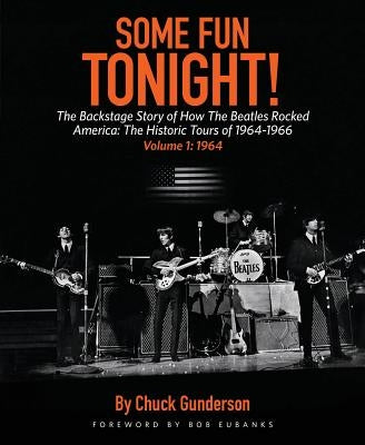 Some Fun Tonight!: The Backstage Story of How the Beatles Rocked America: The Historic Tours of 1964-1966, 1964 by Gunderson, Chuck
