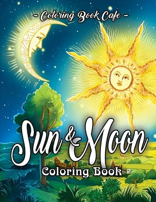 Sun and Moon Coloring Book: An Adult Coloring Book Featuring Beautiful Symbols and Illustrations of the Sun and the Moon Across the Eras as Depict by Cafe, Coloring Book