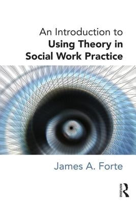 An Introduction to Using Theory in Social Work Practice by Forte, James A.