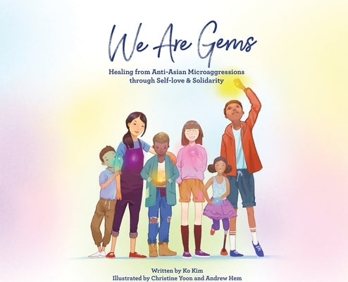 We Are Gems: Healing from Anti-Asian Microaggressions through Self-love & Solidarity by Kim, Ko