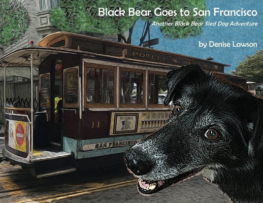 Black Bear Goes to San Francisco: Another Black Bear Sled Dog Adventure by Lawson, Denise