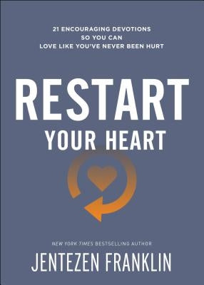 Restart Your Heart: 21 Encouraging Devotions So You Can Love Like You've Never Been Hurt by Franklin, Jentezen