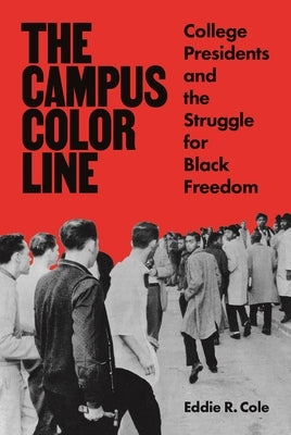 The Campus Color Line: College Presidents and the Struggle for Black Freedom by Cole, Eddie R.