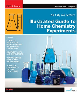 Illustrated Guide to Home Chemistry Experiments: All Lab, No Lecture by Thompson, Robert Bruce