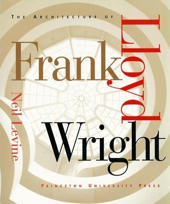 The Architecture of Frank Lloyd Wright by Levine, Neil