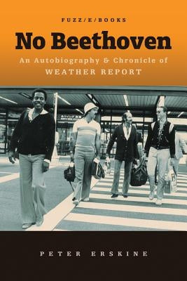 No Beethoven: An Autobiography & Chronicle of Weather Report by Weather Report