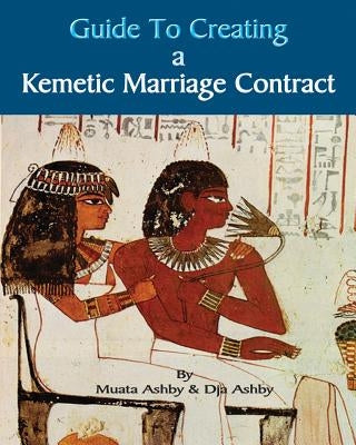 Guide to Kemetic Relationships and Creating a Kemetic Marriage Contract by Ashby, Muata