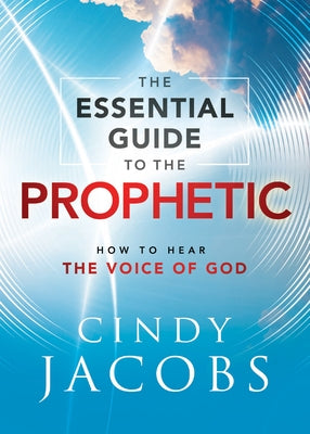 Essential Guide to the Prophetic: How to Hear the Voice of God by Jacobs, Cindy